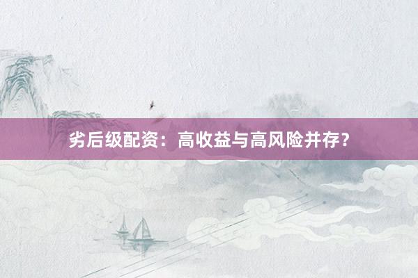 劣后级配资：高收益与高风险并存？