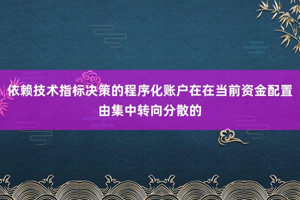 依赖技术指标决策的程序化账户在在当前资金配置由集中转向分散的