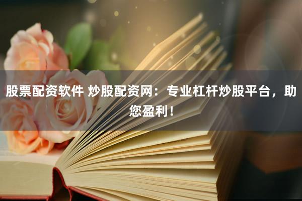 股票配资软件 炒股配资网：专业杠杆炒股平台，助您盈利！